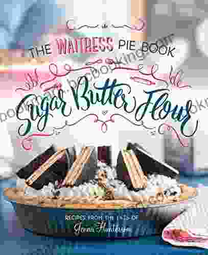 Sugar Butter Flour: The Waitress Pie Cookbook