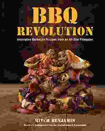 BBQ Revolution: Innovative Barbecue Recipes From An All Star Pitmaster