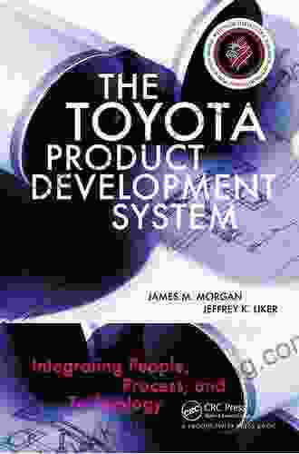 The Toyota Product Development System: Integrating People Process And Technology