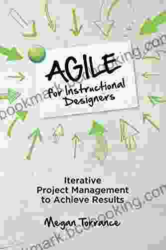 Agile For Instructional Designers: Iterative Project Management To Achieve Results