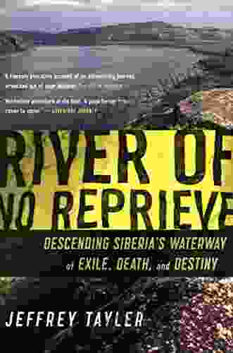 River Of No Reprieve: Descending Siberia S Waterway Of Exile Death And Destiny