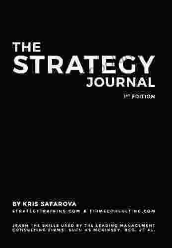 The Strategy Journal: Learn The Skills Used By The Leading Management Consulting Firms Such As McKinsey BCG Et Al (Strategy Journals 1)