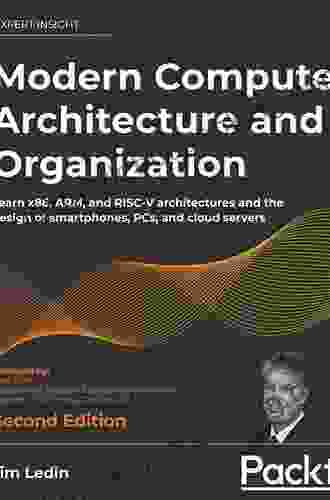 Modern Computer Architecture And Organization: Learn X86 ARM And RISC V Architectures And The Design Of Smartphones PCs And Cloud Servers
