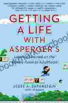 Getting A Life With Asperger S: Lessons Learned On The Bumpy Road To Adulthood