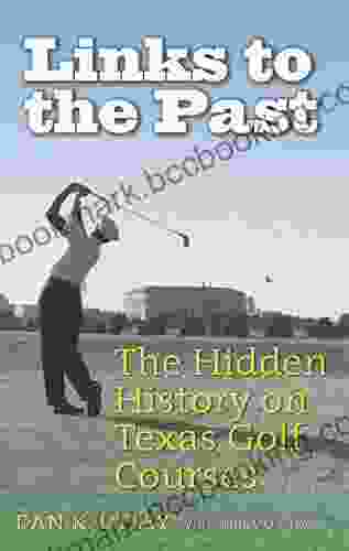 Links To The Past: The Hidden History On Texas Golf Courses (Swaim Paup Sports Sponsored By James C 74 Debra Parchman Swaim And T Edgar 74 Nancy Paup)