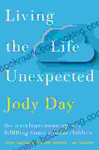 Living The Life Unexpected: How To Find Hope Meaning And A Fulfilling Future Without Children