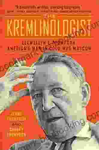 The Kremlinologist: Llewellyn E Thompson America S Man In Cold War Moscow (Johns Hopkins Nuclear History And Contemporary Affairs)