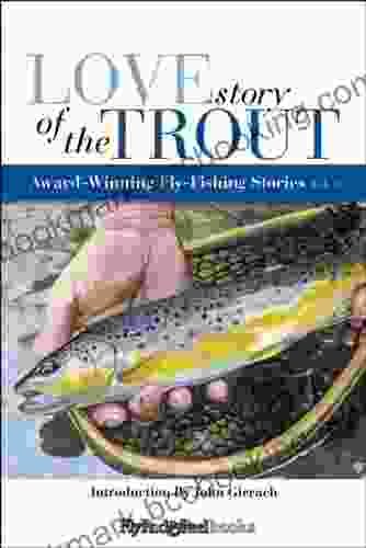 Love Story Of The Trout: More Award Winning Fly Fishing Stories
