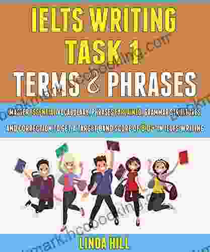 Ielts Writing Task 1 Terms And Phrases: Master Essential Vocabulary Phrases Explained Grammar Structures And Corrections To Get A Target Band Score Of 8 0+ In Ielts Writing