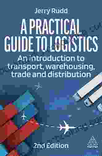A Practical Guide To Logistics: An Introduction To Transport Warehousing Trade And Distribution