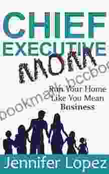 Chief Executive Mom: Run Your Home Like You Mean Business