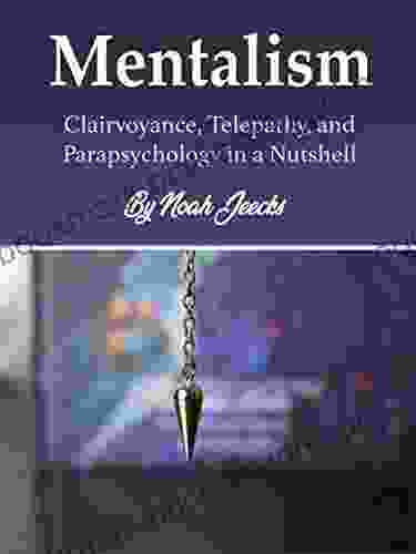 Mentalism: Clairvoyance Telepathy And Parapsychology In A Nutshell