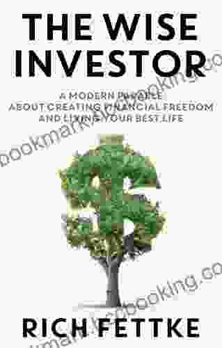 The Wise Investor: A Modern Parable About Creating Financial Freedom And Living Your Best Life