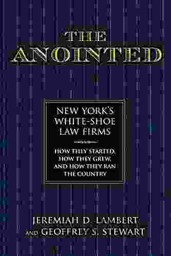 The Anointed: New York S White Shoe Law Firms How They Started How They Grew And How They Ran The Country