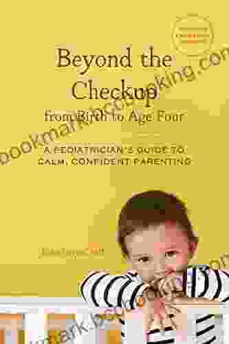 Beyond The Checkup From Birth To Age Four: A Pediatrician S Guide To Calm Confident Parenting