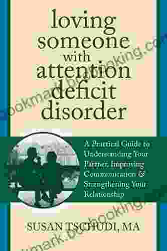 Loving Someone With Attention Deficit Disorder: A Practical Guide To Understanding Your Partner Improving Your Communication And Strengthening You (The New Harbinger Loving Someone Series)