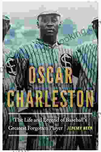 Oscar Charleston: The Life And Legend Of Baseball S Greatest Forgotten Player
