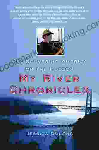 My River Chronicles: Rediscovering The Work That Built America A Personal And Historical Journey