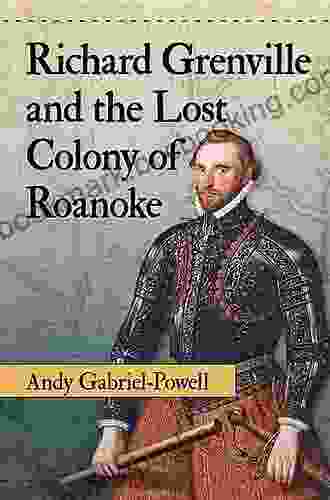 Richard Grenville And The Lost Colony Of Roanoke