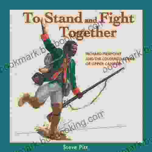 To Stand And Fight Together: Richard Pierpoint And The Coloured Corps Of Upper Canada (Canadians At War 1)