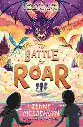 The Battle For Roar: New For 2024 The Final In The Children S Fantasy ROAR (The Land Of Roar 3)
