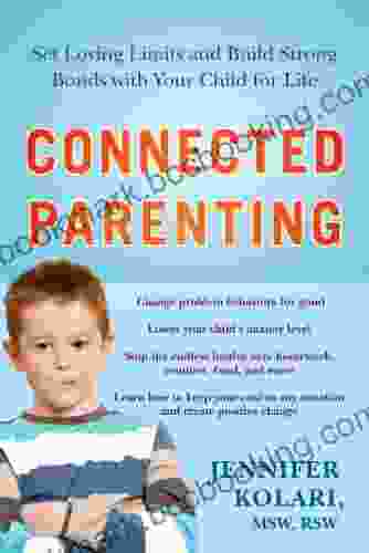 Connected Parenting: Set Loving Limits And Build Strong Bonds With Your Child For Life