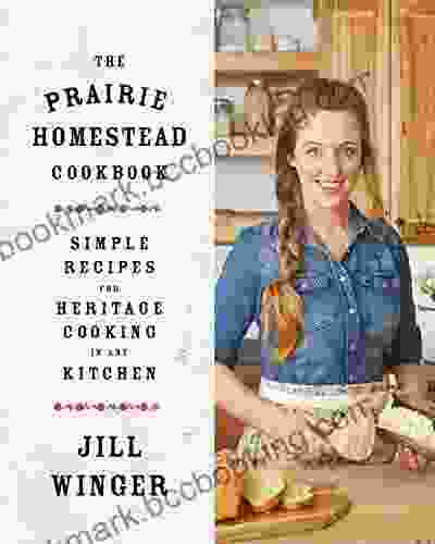 The Prairie Homestead Cookbook: Simple Recipes For Heritage Cooking In Any Kitchen