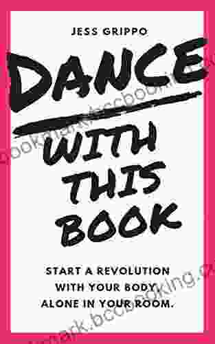 DANCE WITH THIS BOOK: Start A Revolution With Your Body Alone In Your Room
