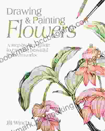 Drawing Painting Flowers: A Step By Step Guide To Creating Beautiful Floral Artworks