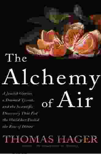 The Alchemy Of Air: A Jewish Genius A Doomed Tycoon And The Scientific Discovery That Fed The World But Fueled The Rise Of Hitler