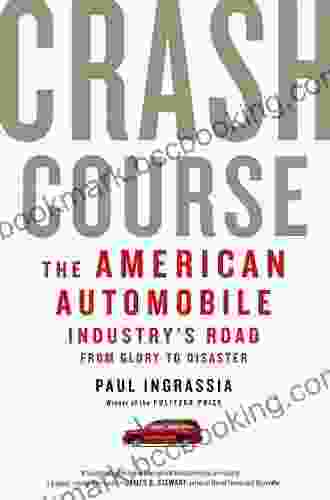Crash Course: The American Automobile Industry S Road From Glory To Disaster