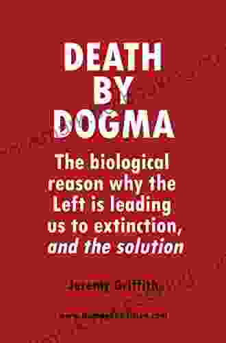 Death By Dogma: The Biological Reason Why The Left Is Leading Us To Extinction And The Solution