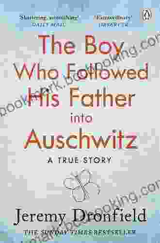 The Boy Who Followed His Father Into Auschwitz: A True Story Retold For Young Readers