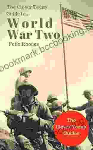 The Clever Teens Guide To World War Two (The Clever Teens Guides 1)