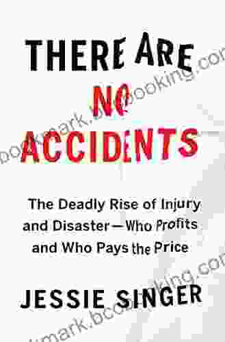 There Are No Accidents: The Deadly Rise Of Injury And Disaster Who Profits And Who Pays The Price