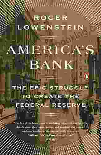 America S Bank: The Epic Struggle To Create The Federal Reserve