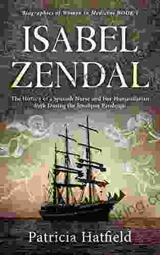 Isabel Zendal: The History Of A Spanish Nurse And Her Humanitarian Work During The Smallpox Pandemic (Biographies Of Women In Medicine)