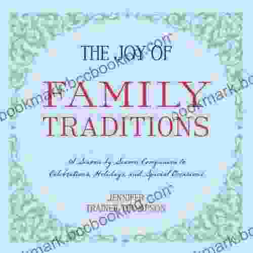 The Joy Of Family Traditions: A Season By Season Companion To Celebrations Holidays And Special Occasions