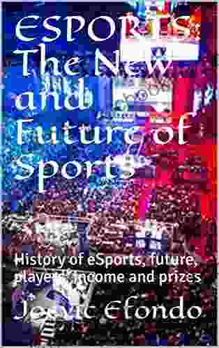 ESPORTS: The New And Future Of Sports: History Of ESports Future Players Income And Prizes