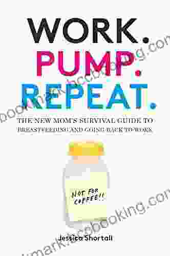 Work Pump Repeat : The New Mom S Survival Guide To Breastfeeding And Going Back To Work