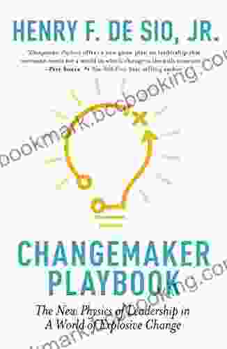 Changemaker Playbook: The New Physics Of Leadership In A World Of Explosive Change