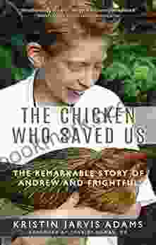 The Chicken Who Saved Us: The Remarkable Story Of Andrew And Frightful