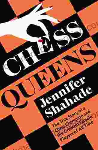 Chess Queens: The True Story Of A Chess Champion And The Greatest Female Players Of All Time