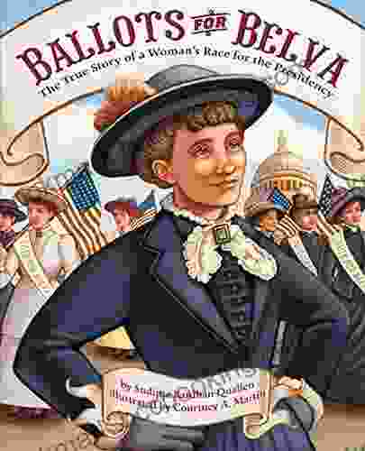Ballots For Belva: The True Story Of A Woman S Race For The Presidency