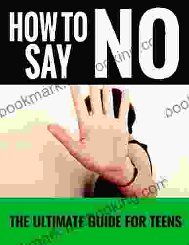 How To Say No (For Teens): The Ultimate Guide For Teens (Learning To Say No Now Fun Ways To Say No Its Okay To Say No)(2024 UPDATE)