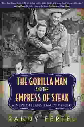 The Gorilla Man And The Empress Of Steak: A New Orleans Family Memoir (Willie Morris In Memoir And Biography)