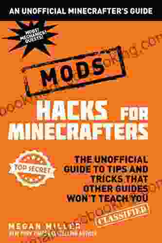 Hacks For Minecrafters: Mods: The Unofficial Guide To Tips And Tricks That Other Guides Won T Teach You (Unofficial Minecrafters Hacks)