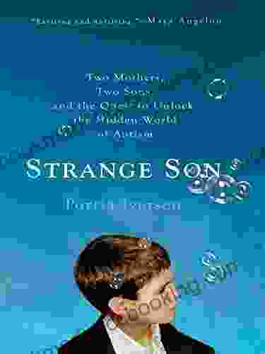 Strange Son: Two Mothers Two Sons And The Quest To Unlock The Hidden World Of Autism