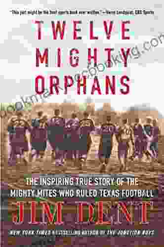 Twelve Mighty Orphans: The Inspiring True Story Of The Mighty Mites Who Ruled Texas Football