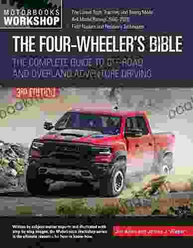 The Four Wheeler S Bible: The Complete Guide To Off Road And Overland Adventure Driving Revised Updated (Motorbooks Workshop)